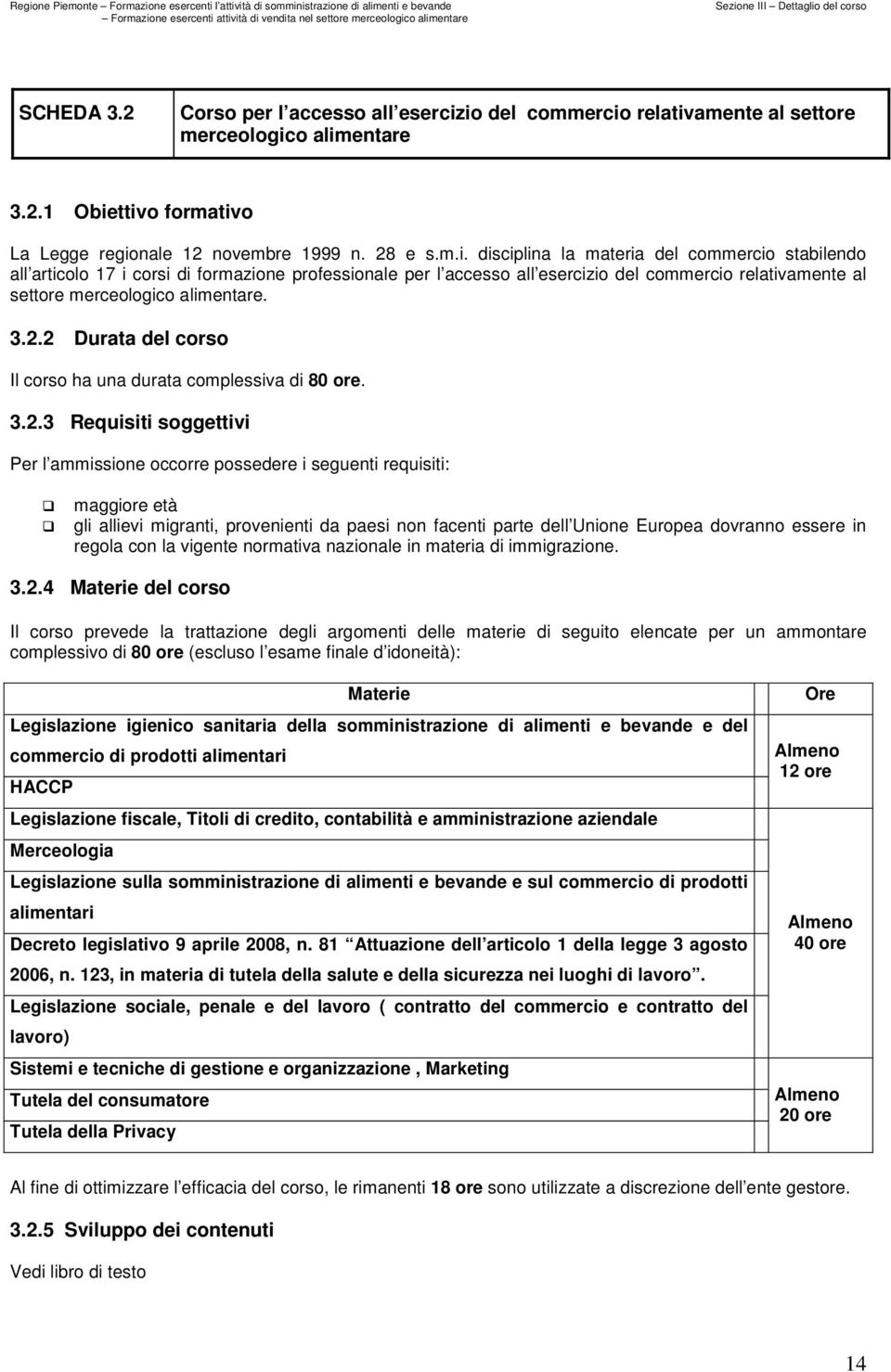 3.2.2 Durata del corso Il corso ha una durata complessiva di 80 ore. 3.2.3 Requisiti soggettivi Per l ammissione occorre possedere i seguenti requisiti: maggiore età gli allievi migranti, provenienti