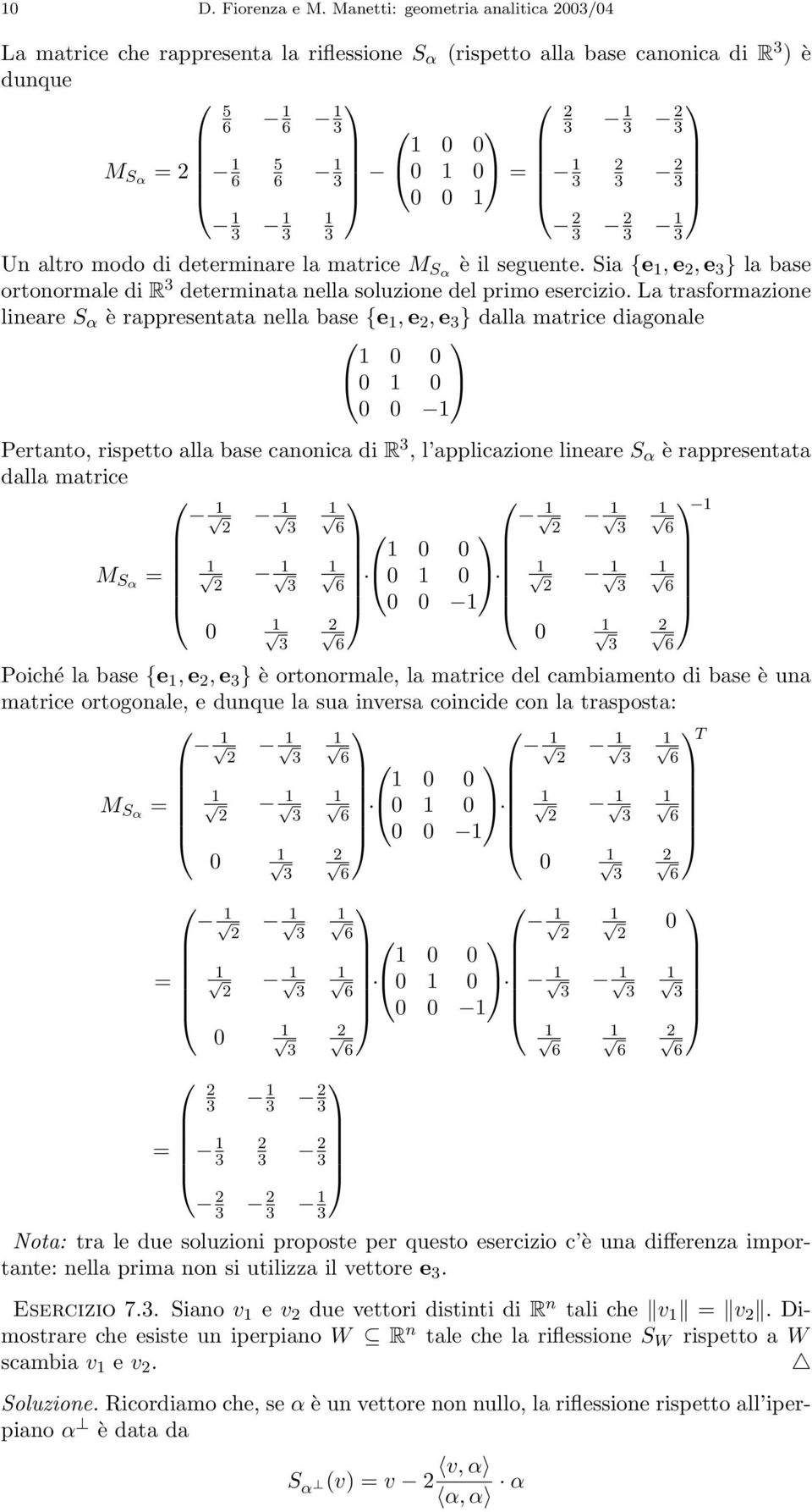 0 0 1 1 3 1 1 3 3 2 3 2 3 1 3 Un altro modo di determinare la matrice M Sα è il seguente. Sia {e 1, e 2, e 3 } la base ortonormale di R 3 determinata nella soluzione del primo esercizio.