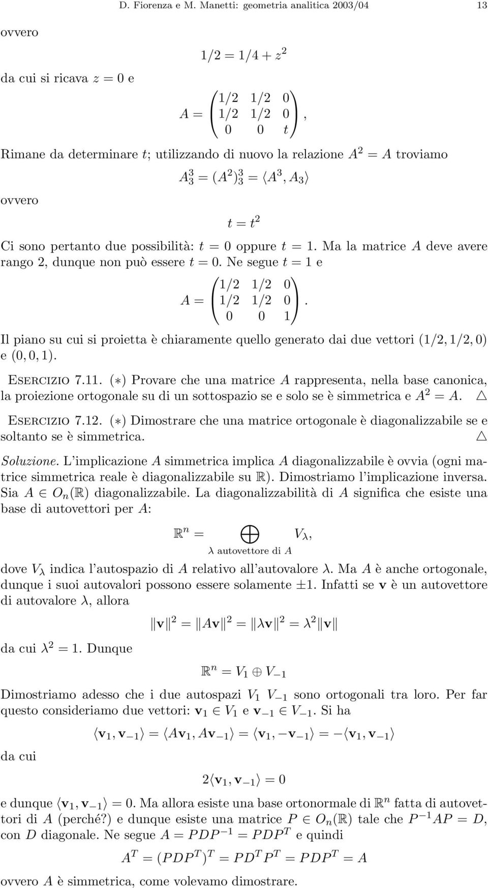 t 2 Ci sono pertanto due possibilità: t = 0 oppure t = 1. Ma la matrice A deve avere rango 2, dunque non può essere t = 0. Ne segue t =1e 1/2 1/2 0 A = 1/2 1/2 0.