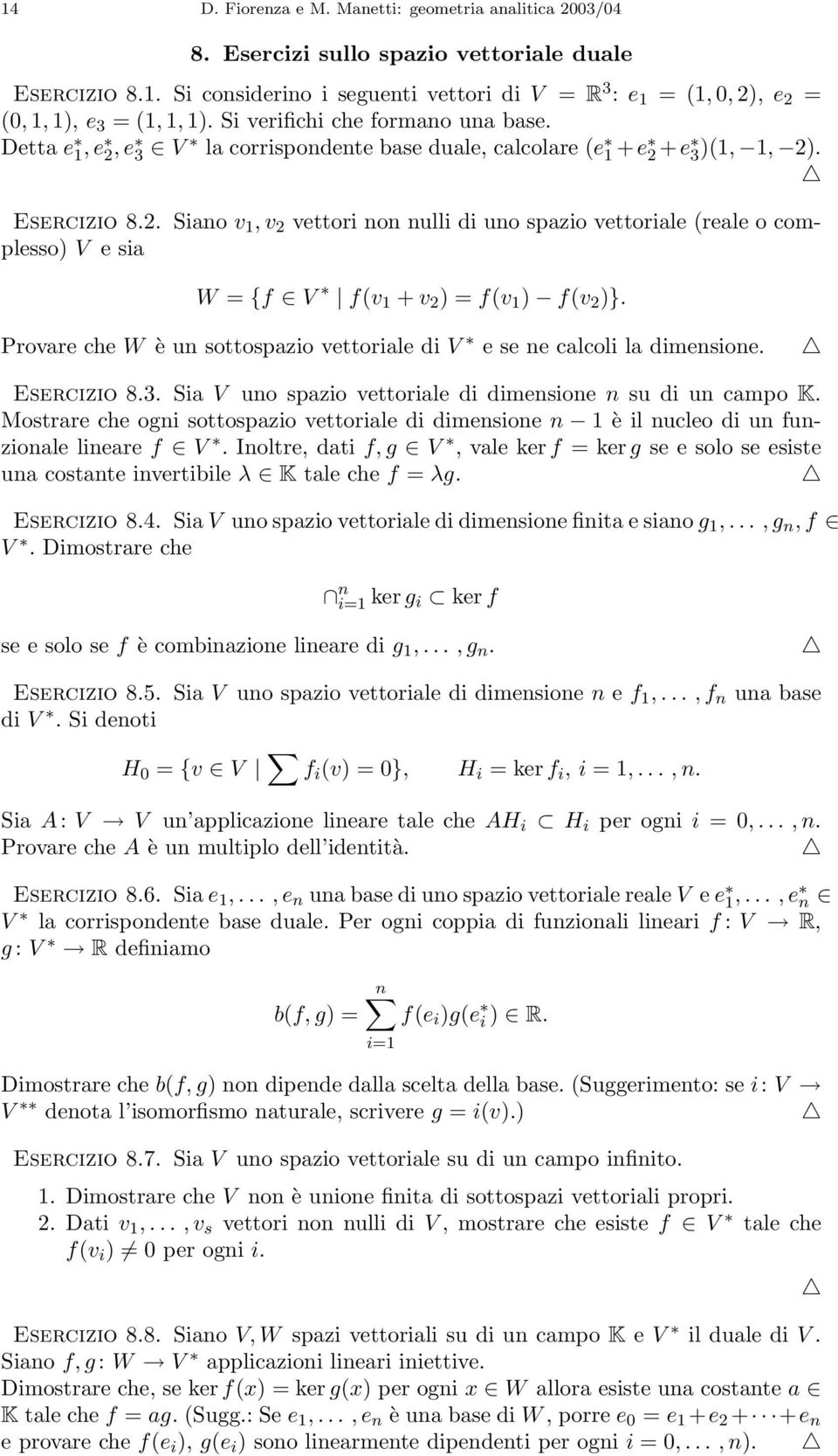 Provare che W è un sottospazio vettoriale di V e se ne calcoli la dimensione. Esercizio 8.3. Sia V uno spazio vettoriale di dimensione n su di un campo K.