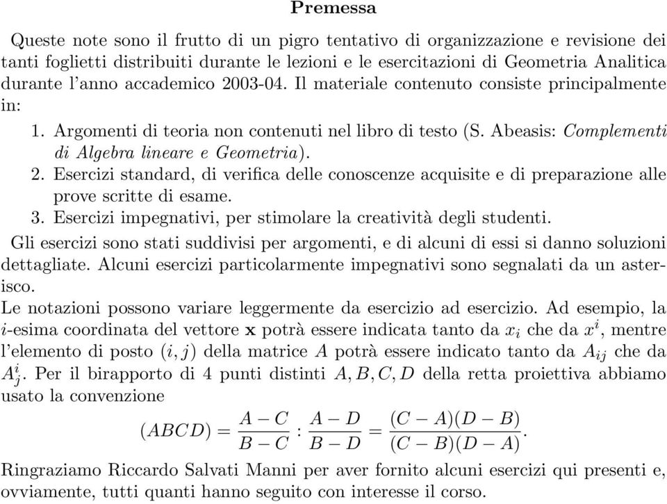 3. Esercizi impegnativi, per stimolare la creatività degli studenti. Gli esercizi sono stati suddivisi per argomenti, e di alcuni di essi si danno soluzioni dettagliate.