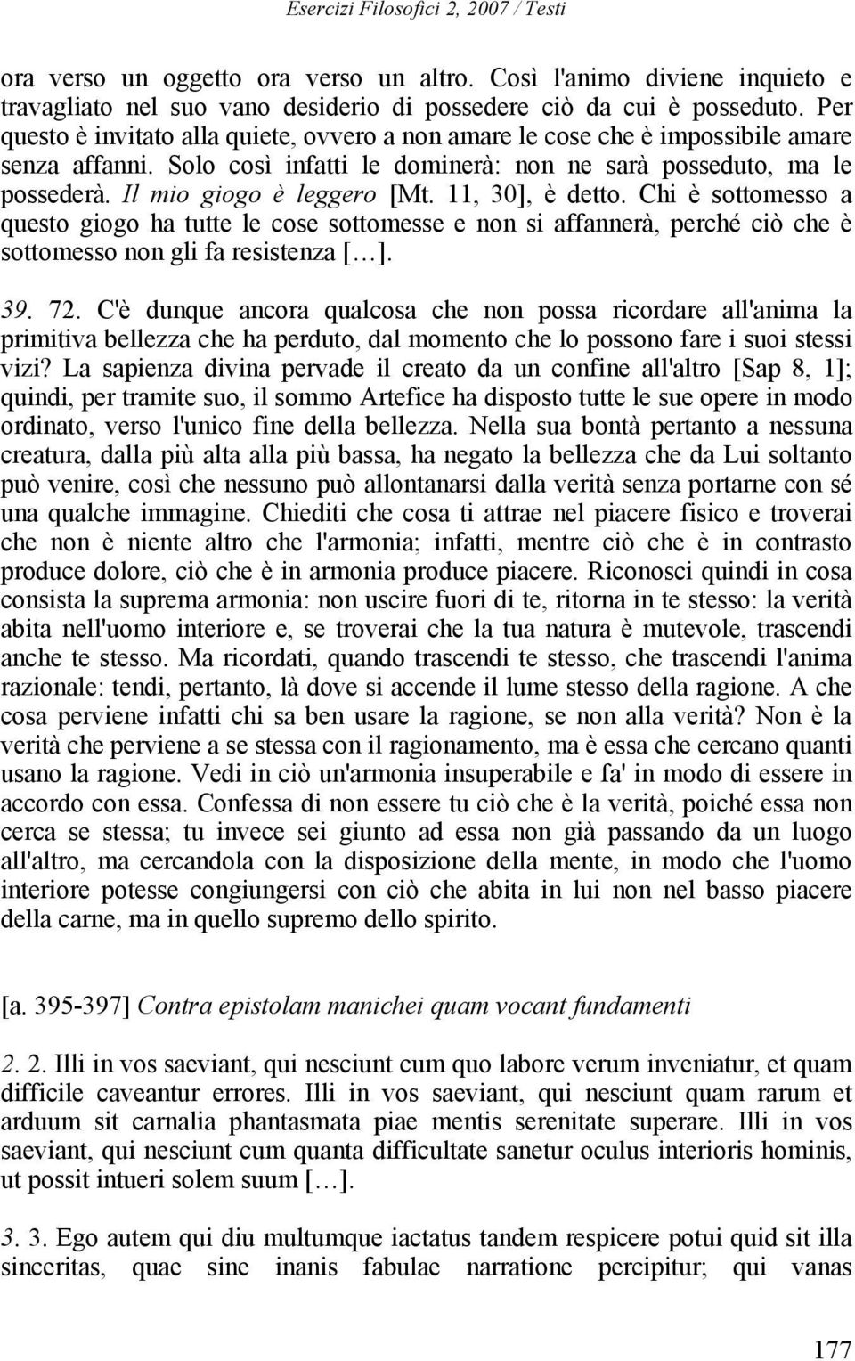 11, 30], è detto. Chi è sottomesso a questo giogo ha tutte le cose sottomesse e non si affannerà, perché ciò che è sottomesso non gli fa resistenza [ ]. 39. 72.