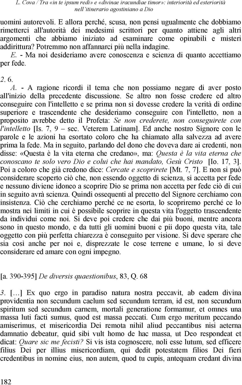 misteri addirittura? Potremmo non affannarci più nella indagine. E. - Ma noi desideriamo avere conoscenza e scienza di quanto accettiamo per fede. 2. 6. A.