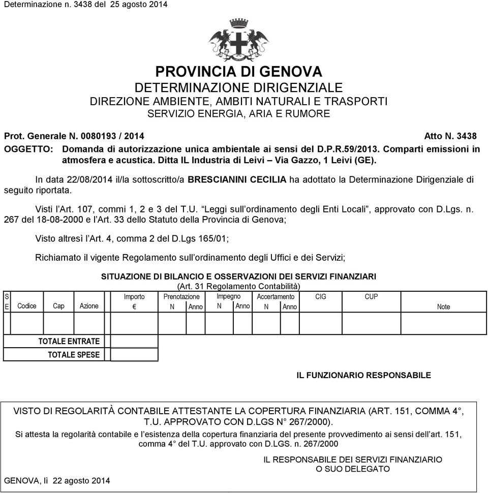 In data 22/08/2014 il/la sottoscritto/a BRESCIANINI CECILIA ha adottato la Determinazione Dirigenziale di seguito riportata. Visti l Art. 107, commi 1, 2 e 3 del T.U.