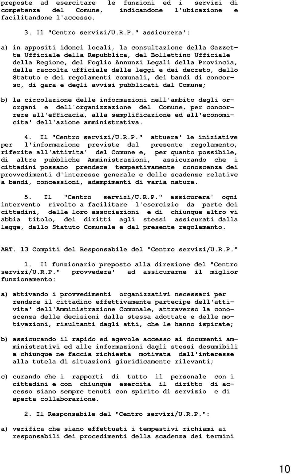 dello Statuto e dei regolamenti comunali, dei bandi di concorso, di gara e degli avvisi pubblicati dal Comune; b) la circolazione delle informazioni nell'ambito degli ororgani e dell'organizzazione