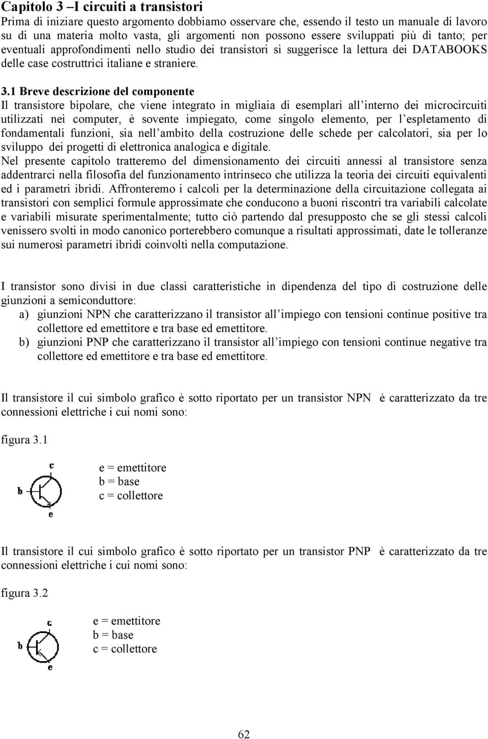 1 Breve descrizione del componente Il transistore bipolare, che viene integrato in migliaia di esemplari all interno dei microcircuiti utilizzati nei computer, è sovente impiegato, come singolo