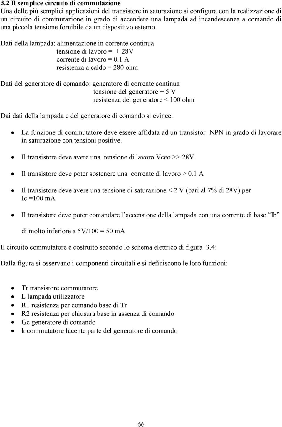 Dati della lampada: alimentazione in corrente continua tensione di lavoro = + 28V corrente di lavoro = 0.