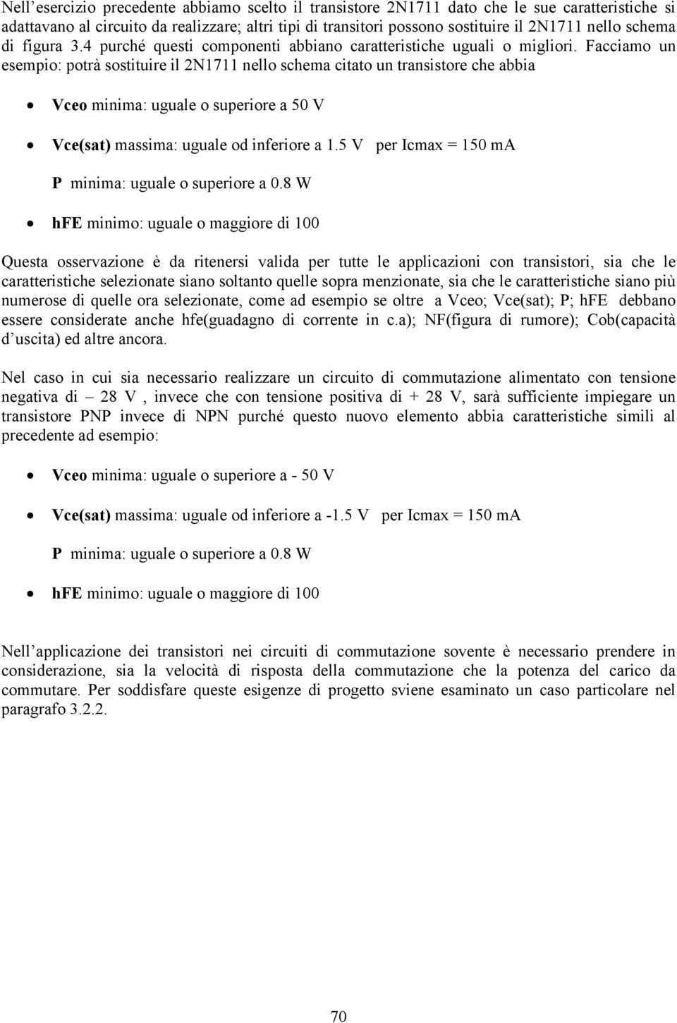 Facciamo un esempio: potrà sostituire il 2N1711 nello schema citato un transistore che abbia Vceo minima: uguale o superiore a 50 V Vce(sat) massima: uguale od inferiore a 1.