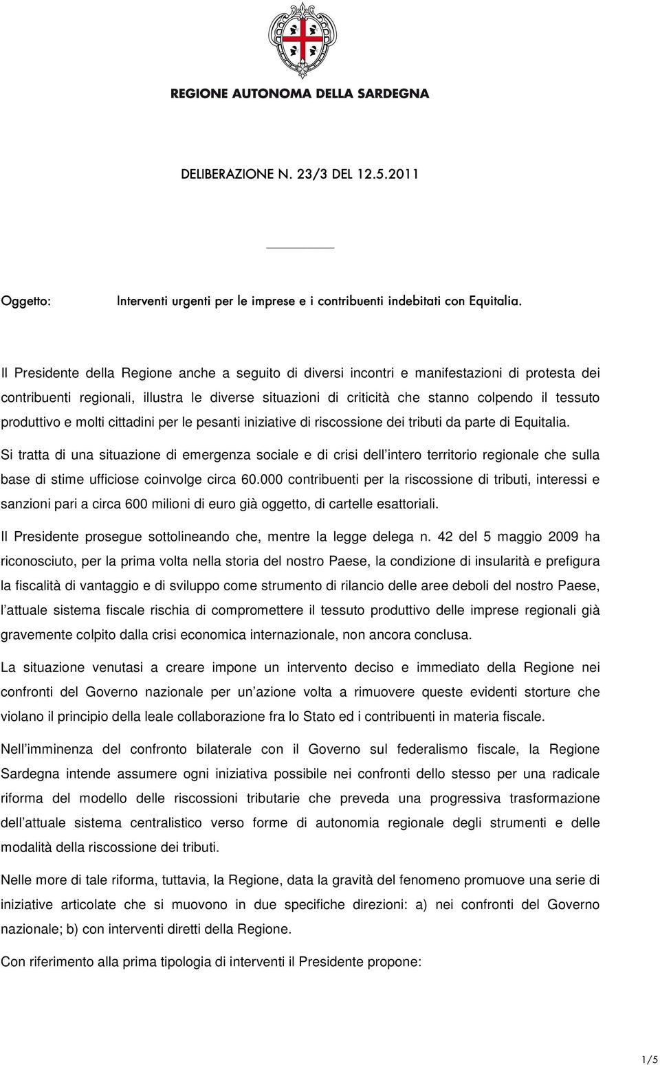 produttivo e molti cittadini per le pesanti iniziative di riscossione dei tributi da parte di Equitalia.