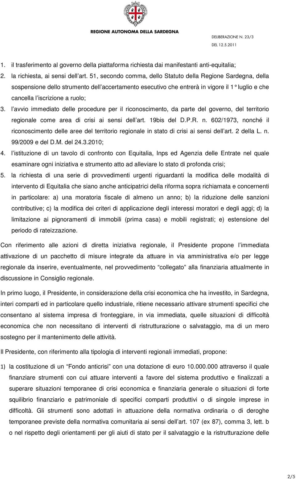 l avvio immediato delle procedure per il riconoscimento, da parte del governo, del territorio regionale come area di crisi ai sensi dell art. 19bis del D.P.R. n.