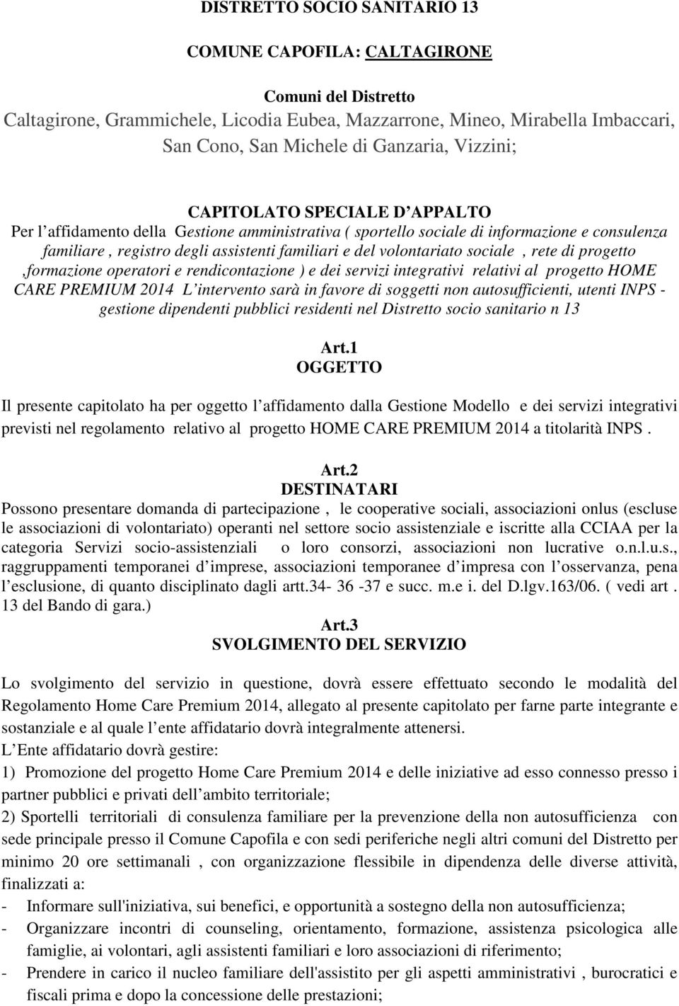 volontariato sociale, rete di progetto,formazione operatori e rendicontazione ) e dei servizi integrativi relativi al progetto HOME CARE PREMIUM 2014 L intervento sarà in favore di soggetti non