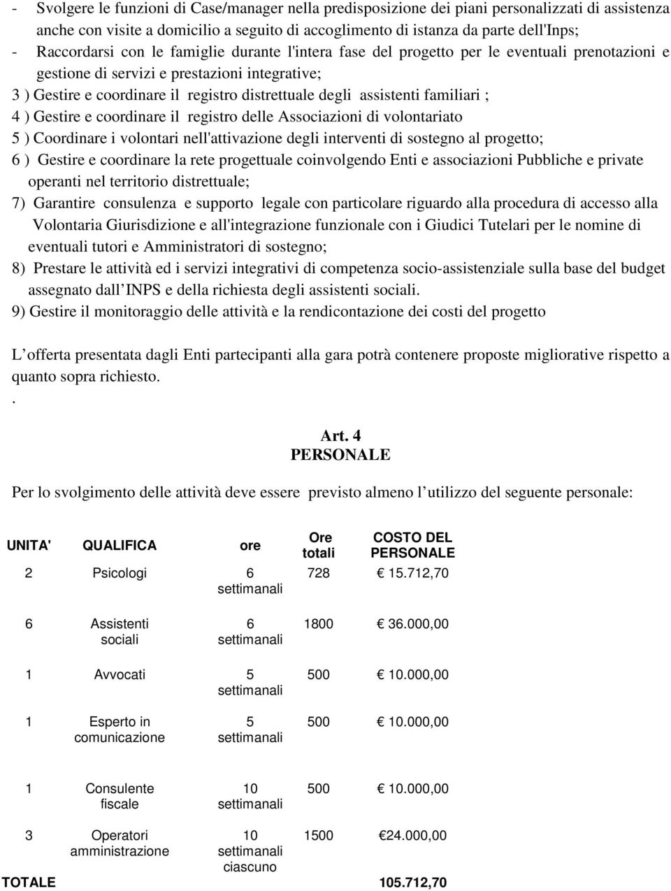 familiari ; 4 ) Gestire e coordinare il registro delle Associazioni di volontariato 5 ) Coordinare i volontari nell'attivazione degli interventi di sostegno al progetto; 6 ) Gestire e coordinare la