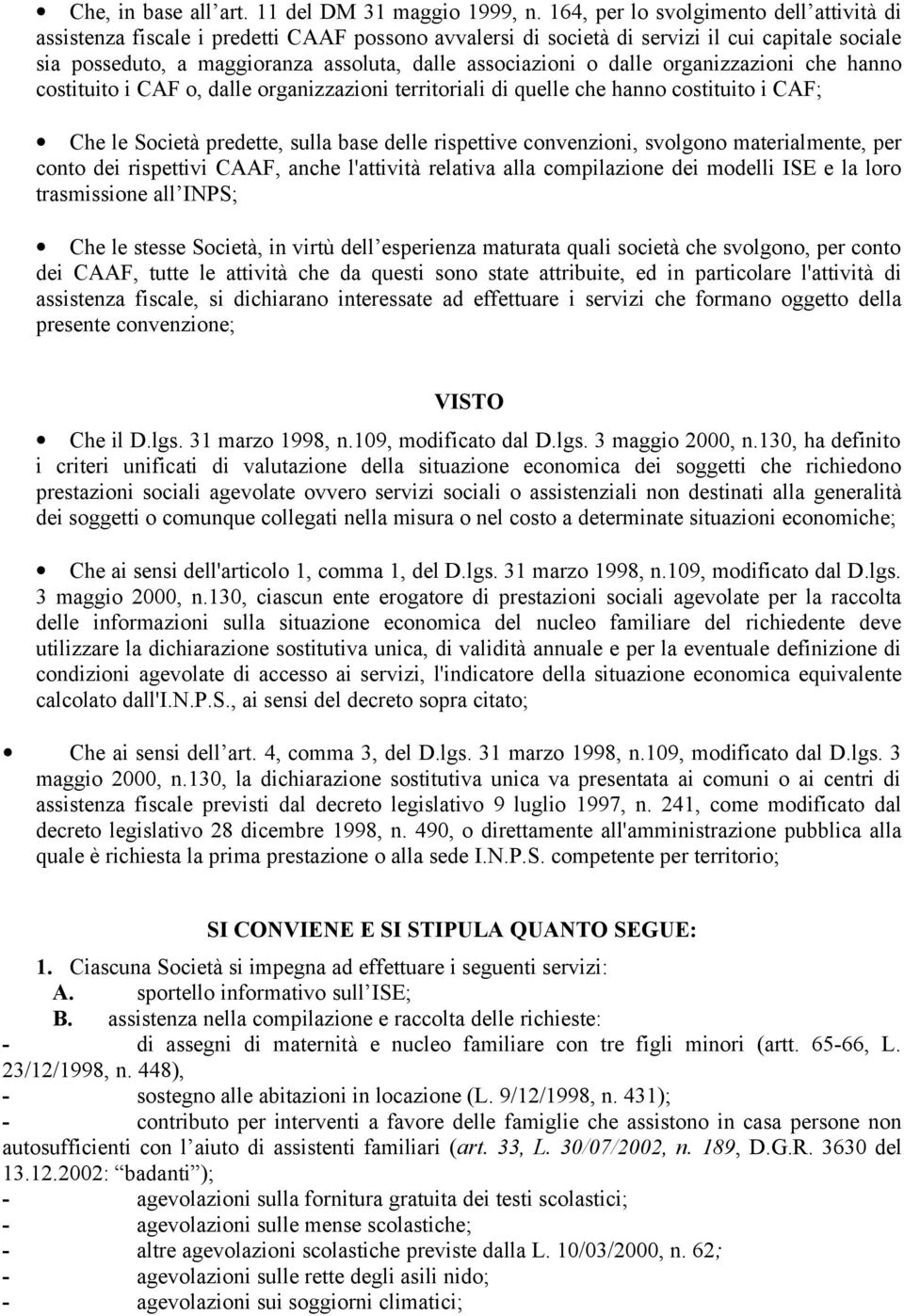 dalle organizzazioni che hanno costituito i CAF o, dalle organizzazioni territoriali di quelle che hanno costituito i CAF; Che le Società predette, sulla base delle rispettive convenzioni, svolgono