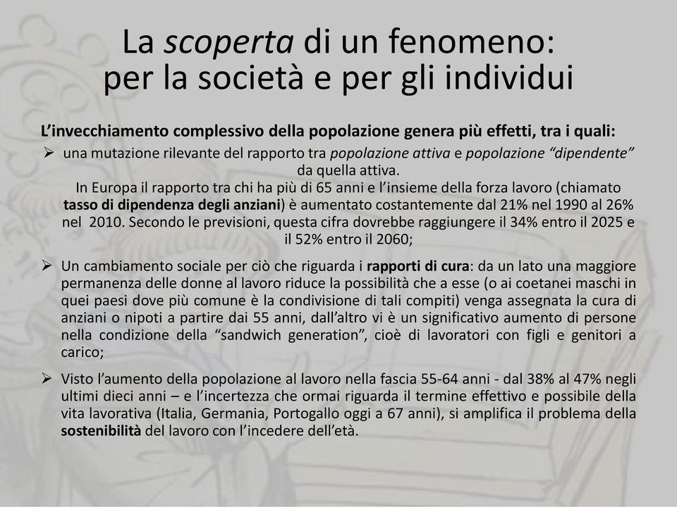 In Europa il rapporto tra chi ha più di 65 anni e l insieme della forza lavoro (chiamato tasso di dipendenza degli anziani) è aumentato costantemente dal 21% nel 1990 al 26% nel 2010.