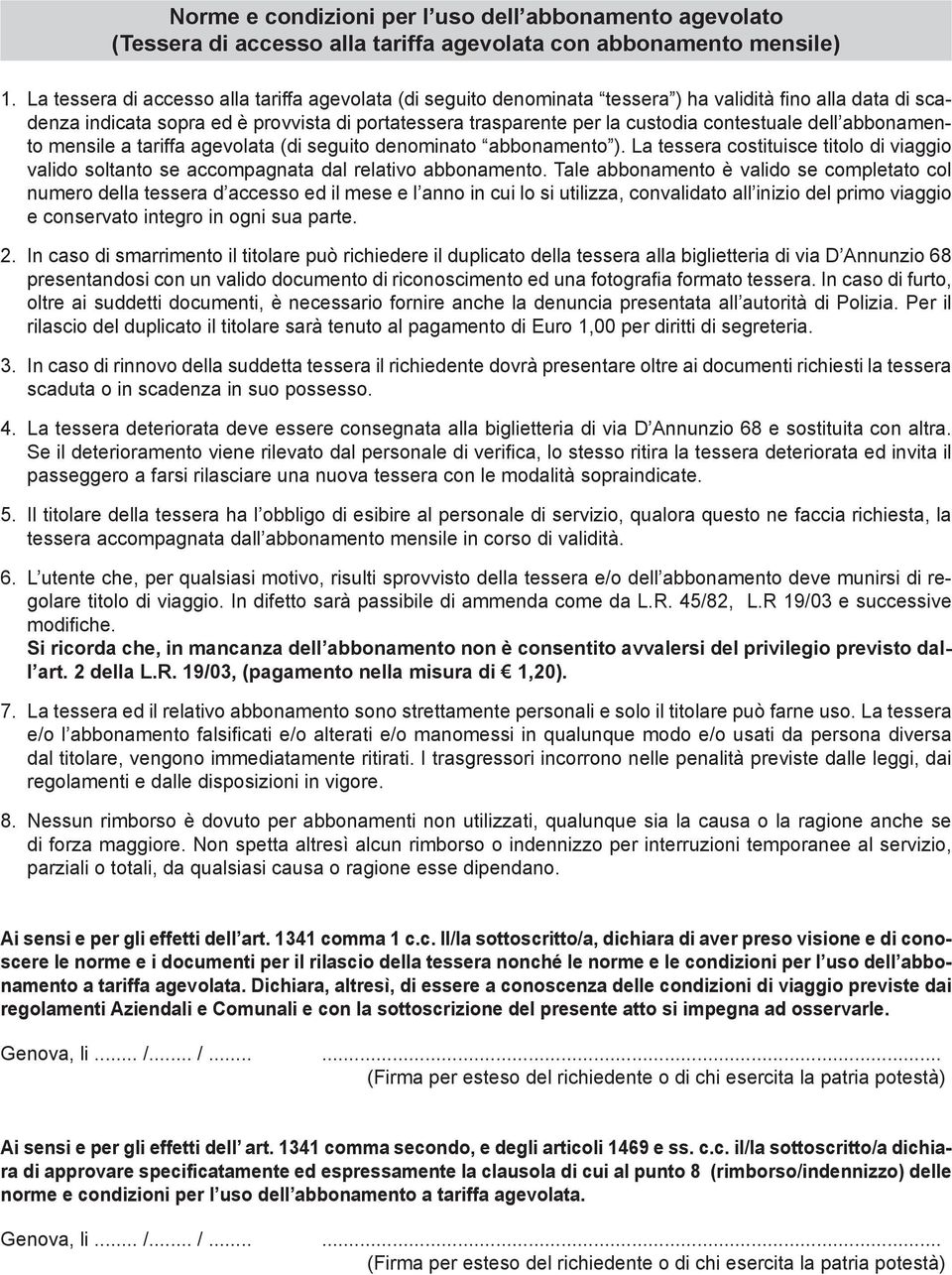 contestuale dell abbonamento mensile a tariffa agevolata (di seguito denominato abbonamento ). La tessera costituisce titolo di viaggio valido soltanto se accompagnata dal relativo abbonamento.