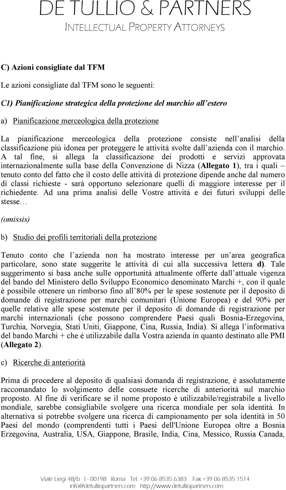 A tal fine, si allega la classificazione dei prodotti e servizi approvata internazionalmente sulla base della Convenzione di Nizza (Allegato 1), tra i quali tenuto conto del fatto che il costo delle