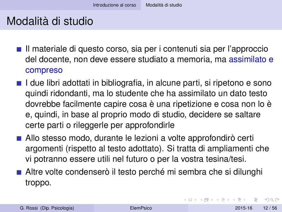 quindi, in base al proprio modo di studio, decidere se saltare certe parti o rileggerle per approfondirle Allo stesso modo, durante le lezioni a volte approfondirò certi argomenti (rispetto al testo