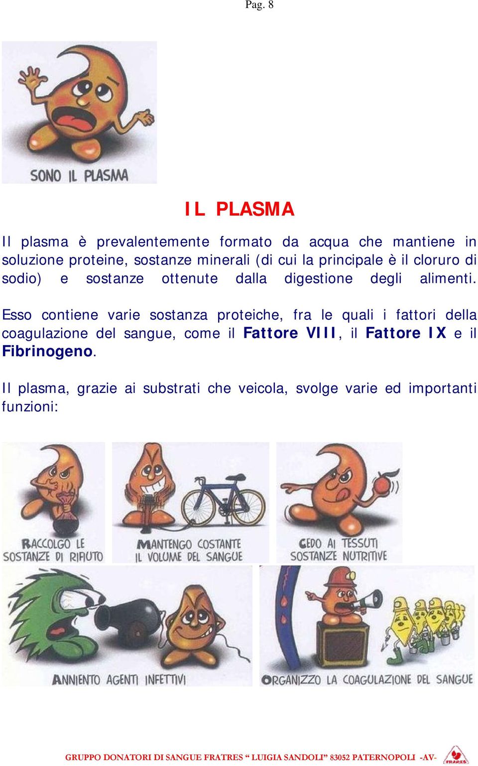 Esso contiene varie sostanza proteiche, fra le quali i fattori della coagulazione del sangue, come il Fattore