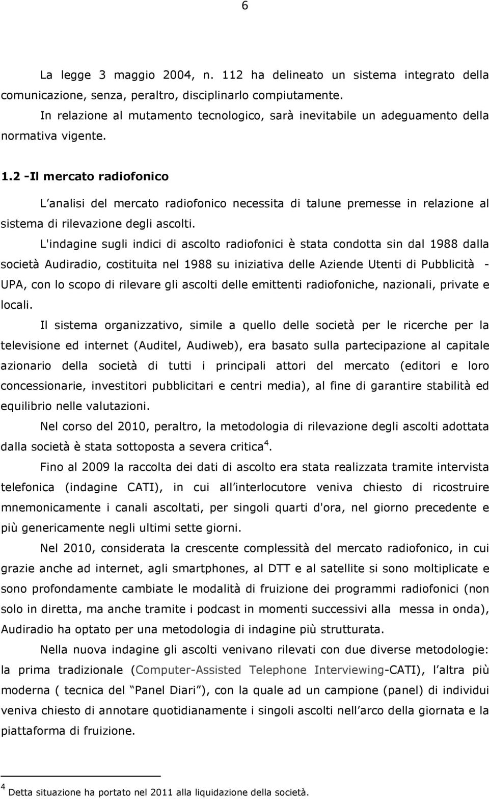 2 -Il mercato radiofonico L analisi del mercato radiofonico necessita di talune premesse in relazione al sistema di rilevazione degli ascolti.