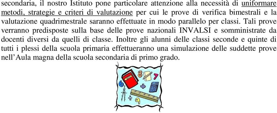 Tali prove verranno predisposte sulla base delle prove nazionali INVALSI e somministrate da docenti diversi da quelli di classe.