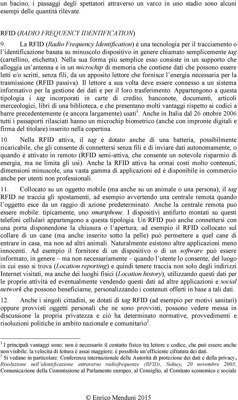 Nella sua forma più semplice esso consiste in un supporto che alloggia un antenna e in un microchip di memoria che contiene dati che possono essere letti e/o scritti, senza fili, da un apposito