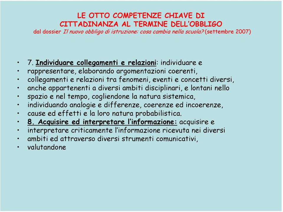 appartenenti a diversi ambiti disciplinari, e lontani nello spazio e nel tempo, cogliendone la natura sistemica, individuando analogie e differenze, coerenze ed incoerenze, cause ed