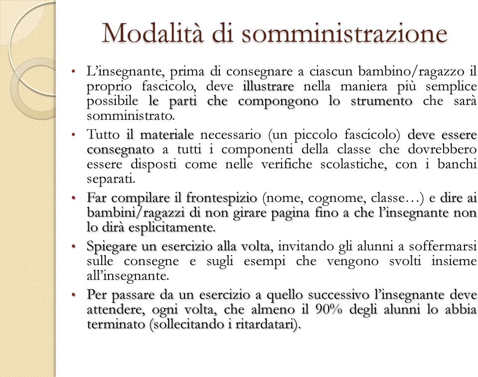 Tutto il materiale necessario (un piccolo fascicolo) deve essere consegnato a tutti i componenti della classe che dovrebbero essere disposti come nelle verifiche scolastiche, con i banchi separati.