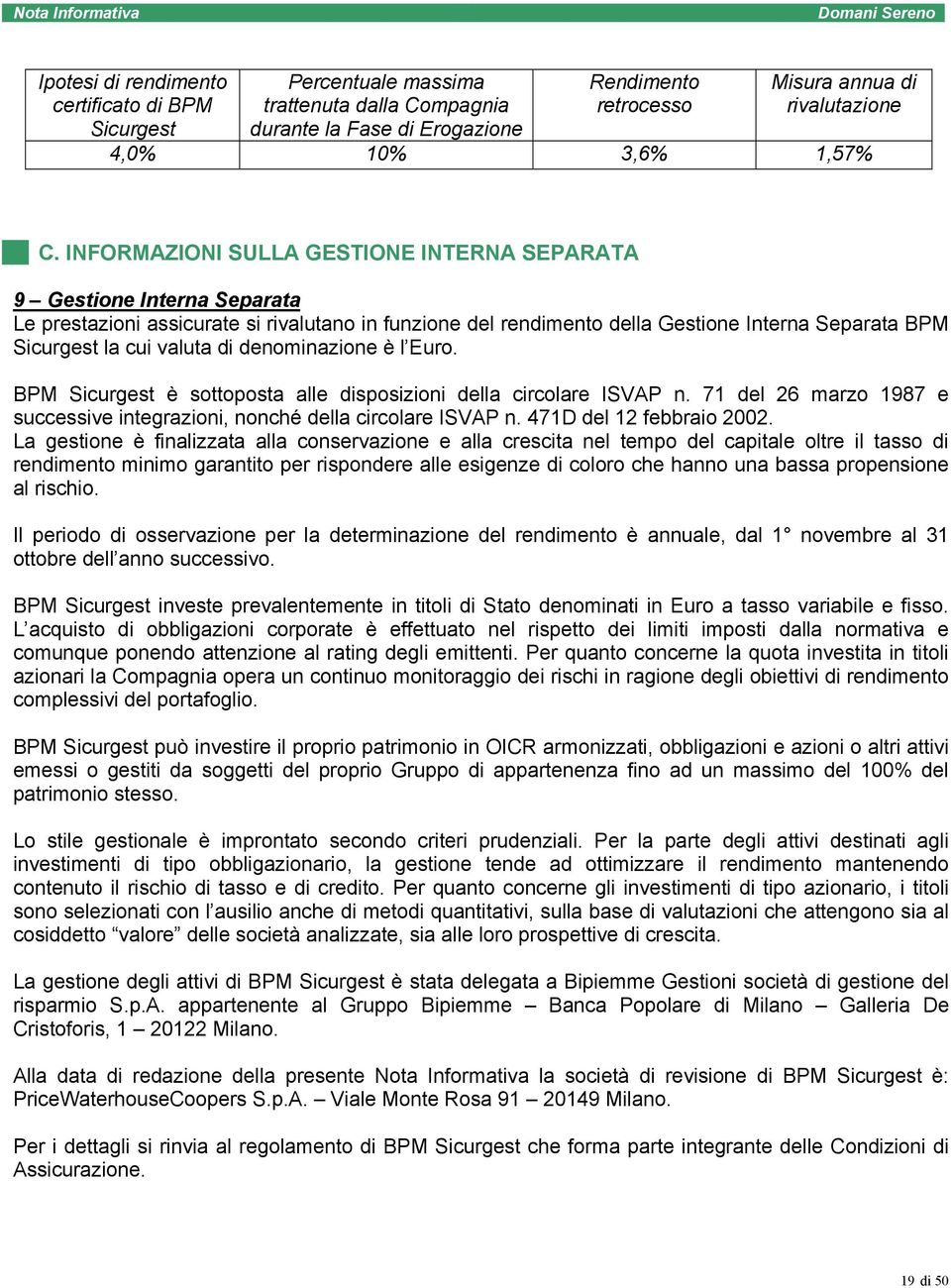 INFORMAZIONI SULLA GESTIONE INTERNA SEPARATA 9 Gestione Interna Separata Le prestazioni assicurate si rivalutano in funzione del rendimento della Gestione Interna Separata BPM Sicurgest la cui valuta