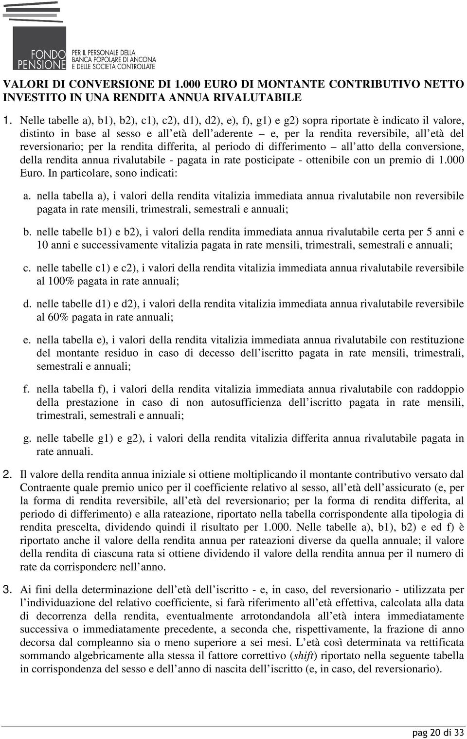 reversionario; per la rendita differita, al periodo di differimento all atto della conversione, della rendita annua rivalutabile - pagata in rate posticipate - ottenibile con un premio di 1.000 Euro.