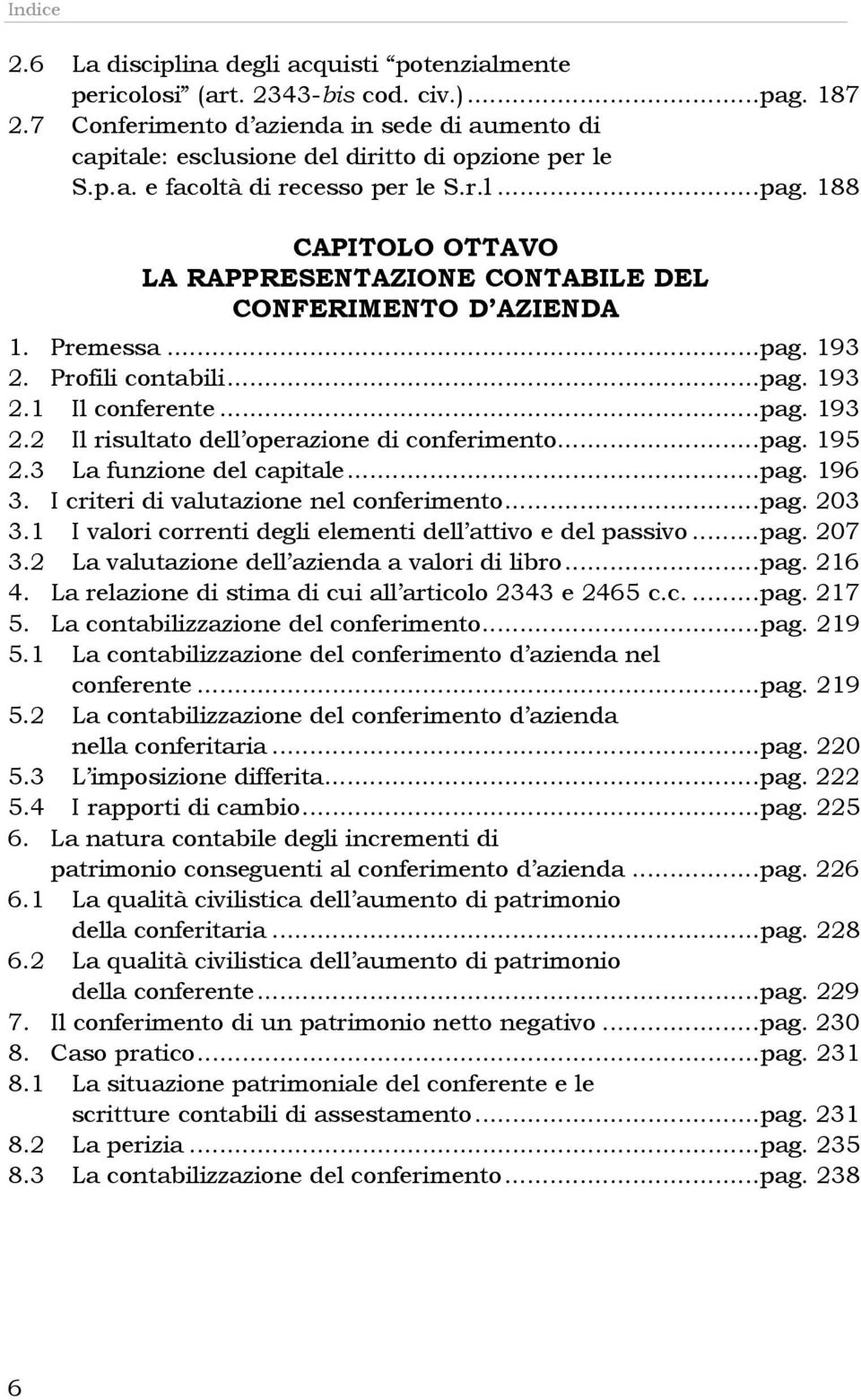 ..pag. 195 2.3 La funzione del capitale...pag. 196 3. I criteri di valutazione nel conferimento...pag. 203 3.1 I valori correnti degli elementi dell attivo e del passivo...pag. 207 3.