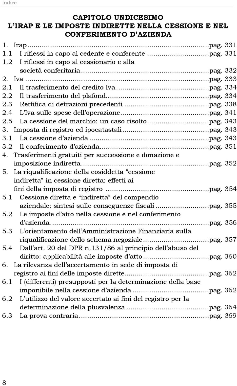 4 L Iva sulle spese dell operazione...pag. 341 2.5 La cessione del marchio: un caso risolto...pag. 343 3. Imposta di registro ed ipocatastali...pag. 343 3.1 La cessione d azienda...pag. 343 3.2 Il conferimento d azienda.