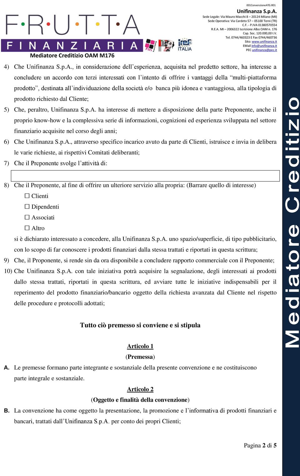 della parte Preponente, anche il proprio know-how e la complessiva serie di informazioni, cognizioni ed esperienza sviluppata nel settore finanziario acquisite nel corso degli anni; 6) Che,