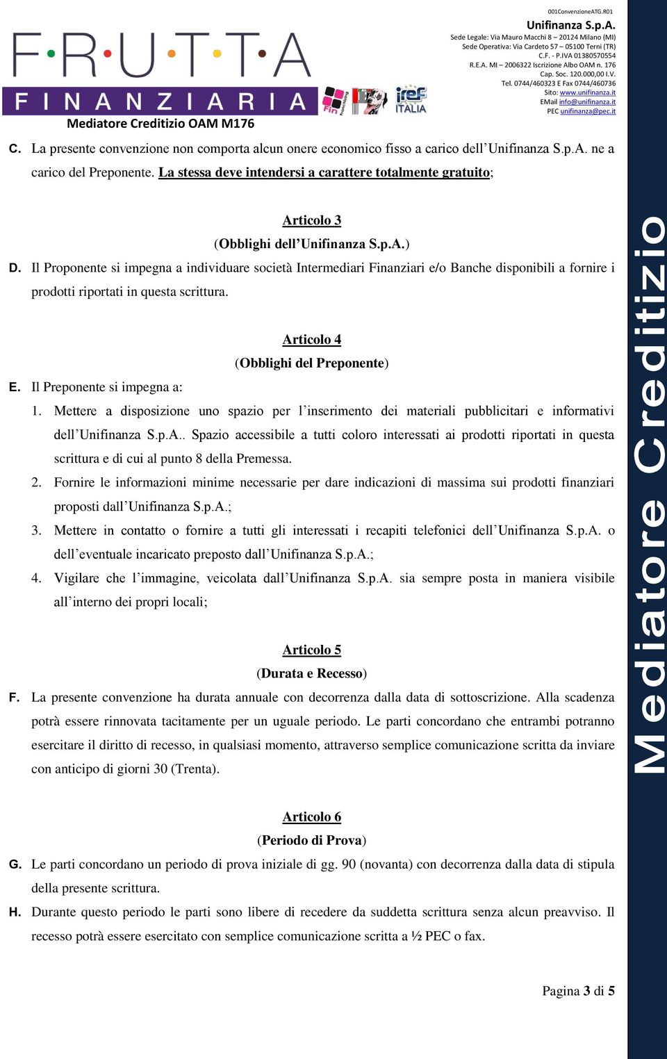 Il Preponente si impegna a: 1. Mettere a disposizione uno spazio per l inserimento dei materiali pubblicitari e informativi dell.