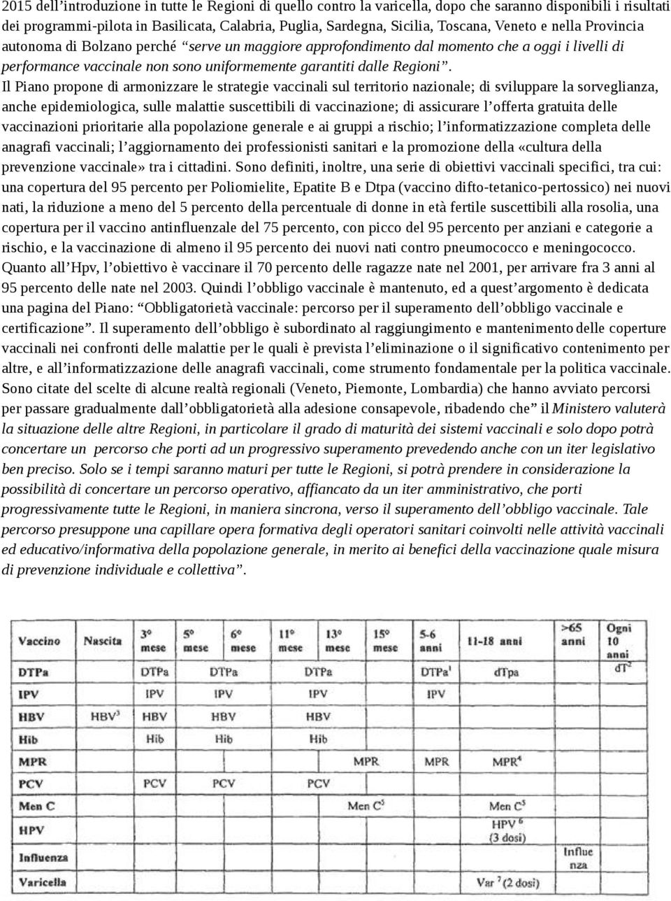 Il Piano propone di armonizzare le strategie vaccinali sul territorio nazionale; di sviluppare la sorveglianza, anche epidemiologica, sulle malattie suscettibili di vaccinazione; di assicurare l