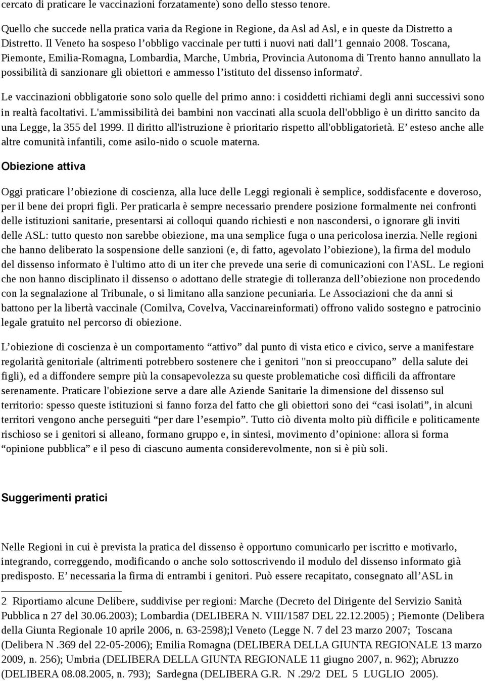 Toscana, Piemonte, Emilia-Romagna, Lombardia, Marche, Umbria, Provincia Autonoma di Trento hanno annullato la possibilità di sanzionare gli obiettori e ammesso l istituto del dissenso informato 2.