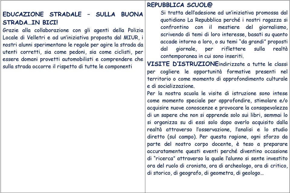 come pedoni, sia come ciclisti, per essere domani provetti automobilisti e comprendere che sulla strada occorre il rispetto di tutte le componenti REPUBBLICA SCUOL@ Si tratta dell adesione ad un