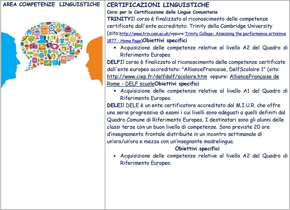 DELFIl corso è finalizzato al riconoscimento delle competenze certificate dall'ente europeo accreditato: "AllianceFrancaise, DelfScolaire 1" (sito: http://www.ciep.fr/delfdalf/scolaire.