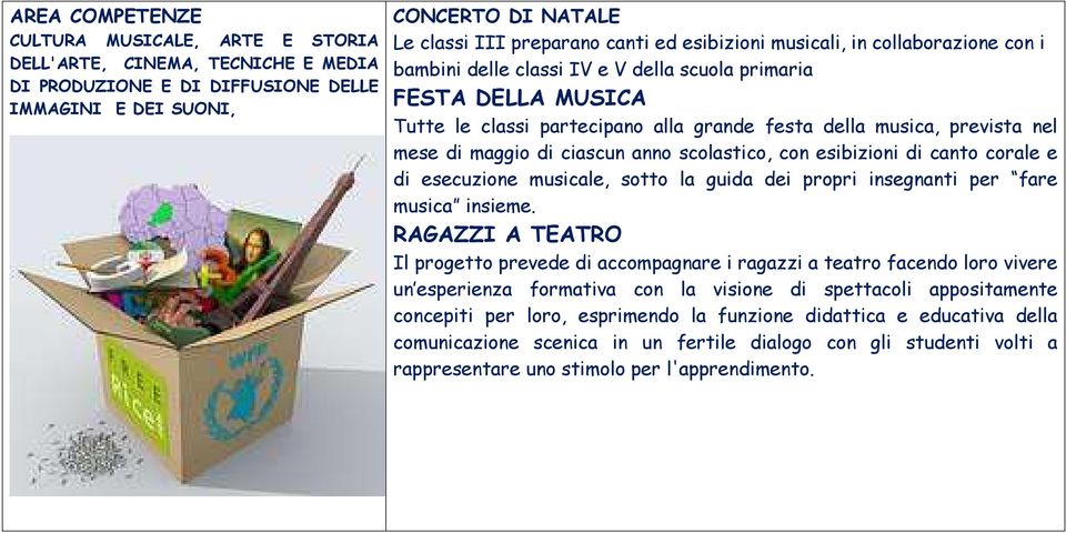 maggio di ciascun anno scolastico, con esibizioni di canto corale e di esecuzione musicale, sotto la guida dei propri insegnanti per fare musica insieme.