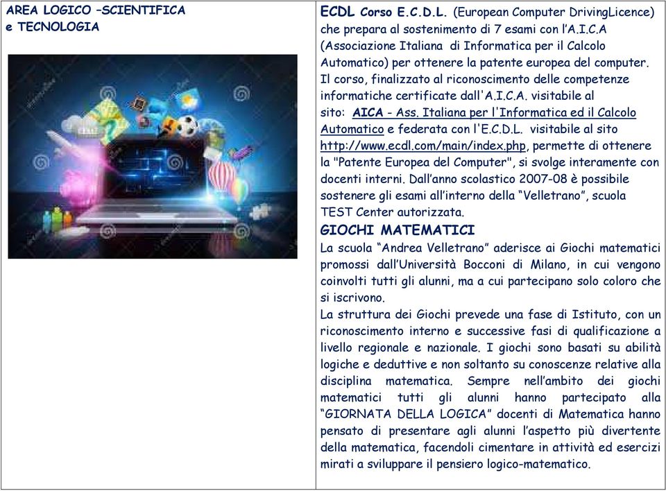 c.d.l. visitabile al sito http://www.ecdl.com/main/index.php, permette di ottenere la "Patente Europea del Computer", si svolge interamente con docenti interni.