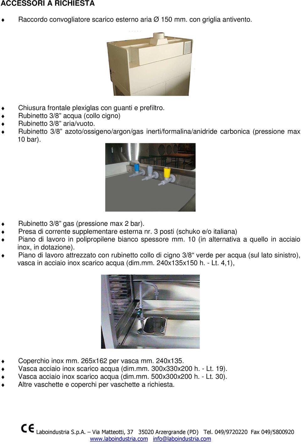 Presa di corrente supplementare esterna nr. 3 posti (schuko e/o italiana) Piano di lavoro in polipropilene bianco spessore mm. 10 (in alternativa a quello in acciaio inox, in dotazione).