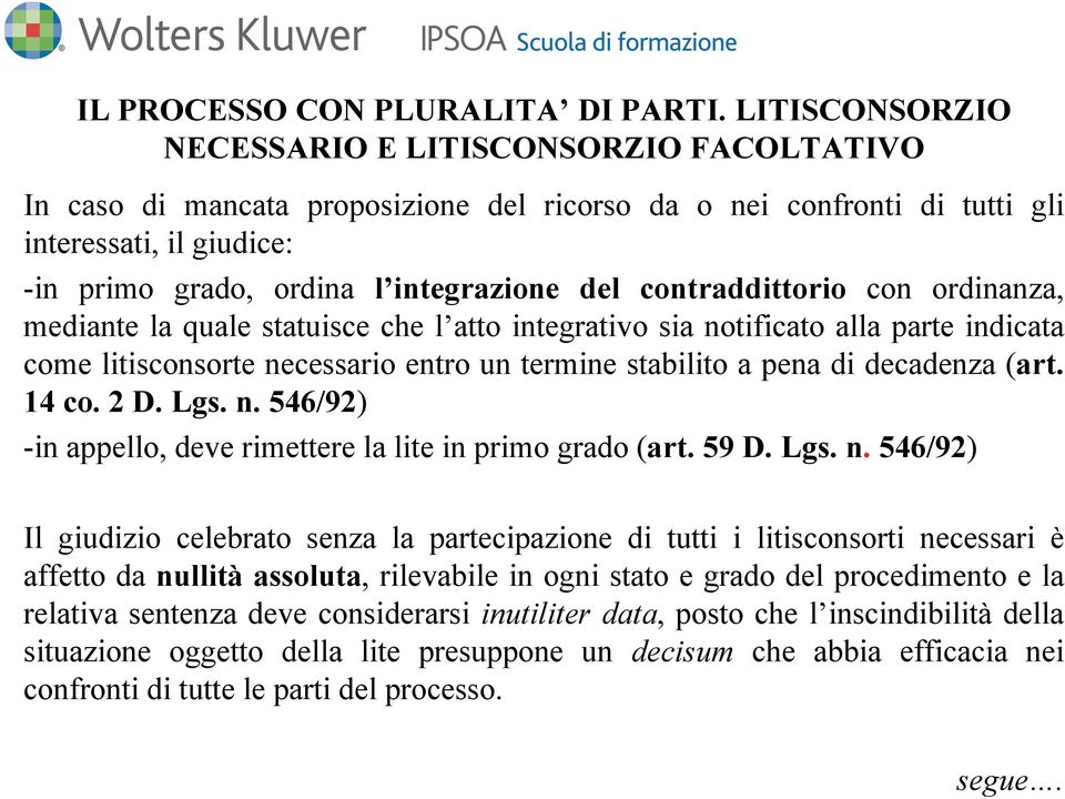 contraddittorio con ordinanza, mediante la quale statuisce che l atto integrativo sia notificato alla parte indicata come litisconsorte necessario entro un termine stabilito a pena di decadenza (art.