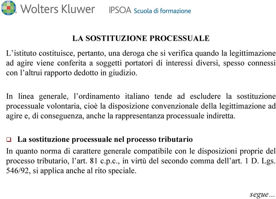 In linea generale, l ordinamento italiano tende ad escludere la sostituzione processuale volontaria, cioè la disposizione convenzionale della legittimazione ad agire e, di conseguenza,