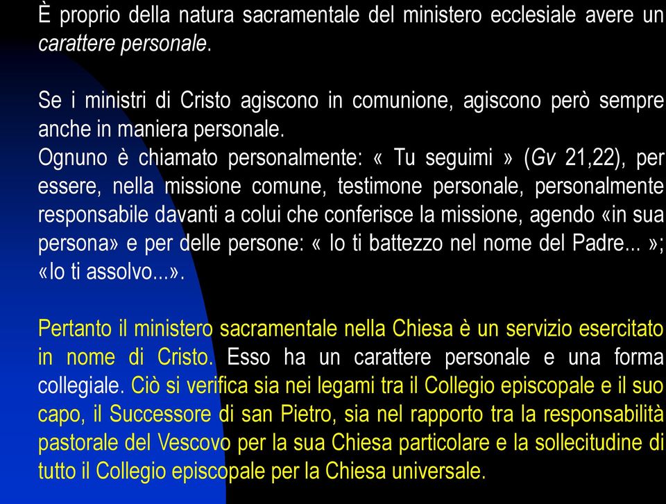 persona» e per delle persone: «Io ti battezzo nel nome del Padre...»; «Io ti assolvo...». Pertanto il ministero sacramentale nella Chiesa è un servizio esercitato in nome di Cristo.