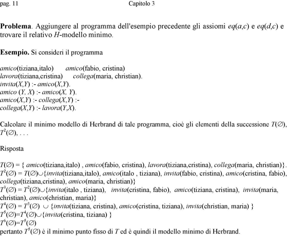 amico(x,y) :- collega(x,y) :- collega(x,y) :- lavora(y,x). Calcolare il minimo modello di Herbrand di tale programma, cioè gli elementi della successione T( ), T 2 ( ),.