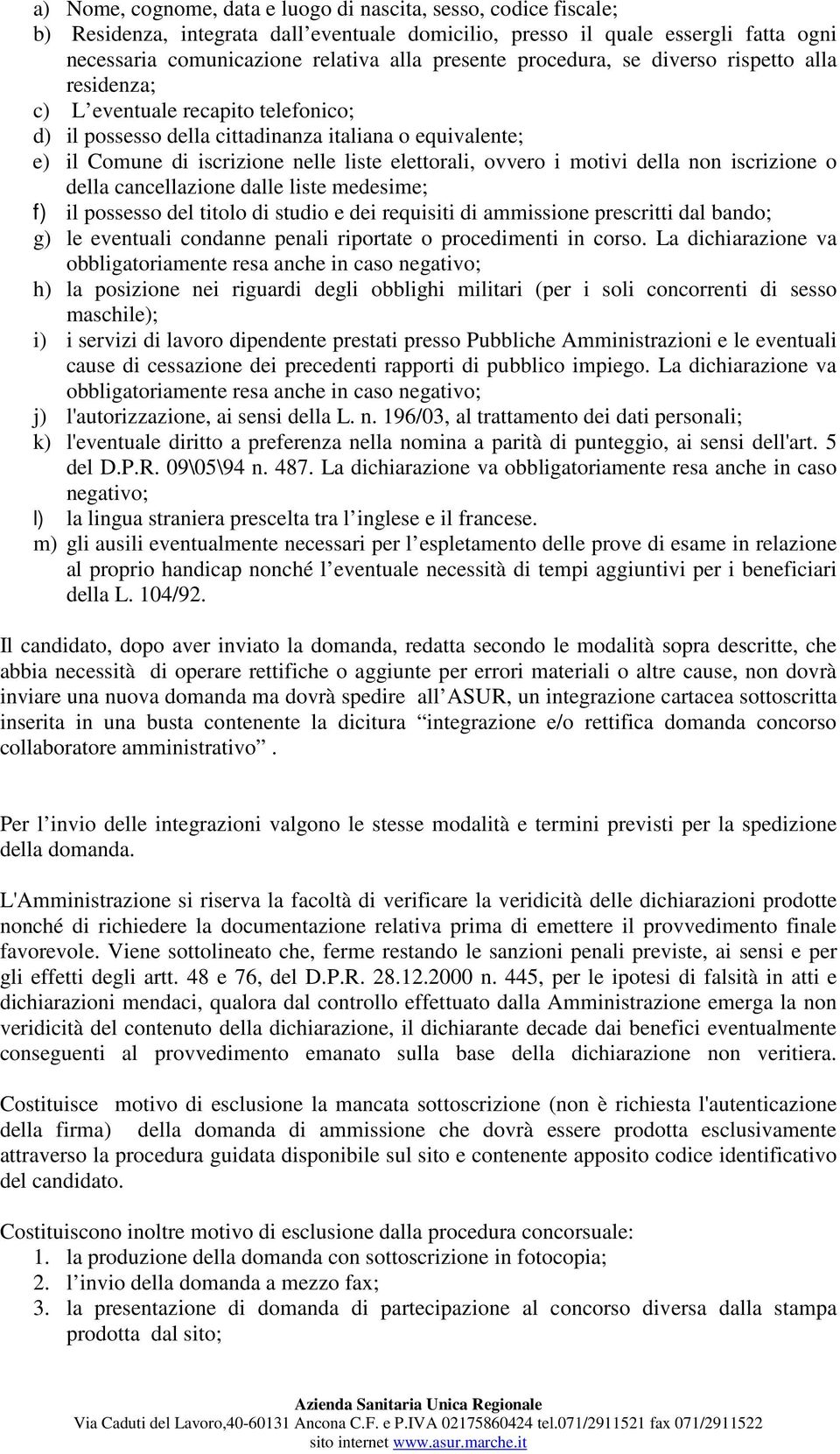 i motivi della non iscrizione o della cancellazione dalle liste medesime; f) il possesso del titolo di studio e dei requisiti di ammissione prescritti dal bando; g) le eventuali condanne penali