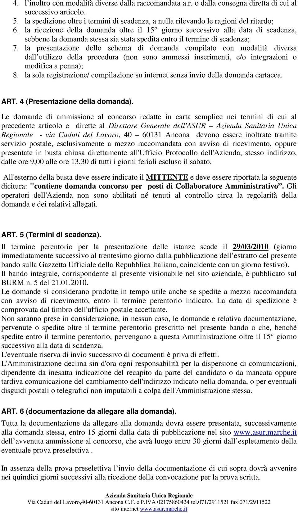 la ricezione della domanda oltre il 15 giorno successivo alla data di scadenza, sebbene la domanda stessa sia stata spedita entro il termine di scadenza; 7.