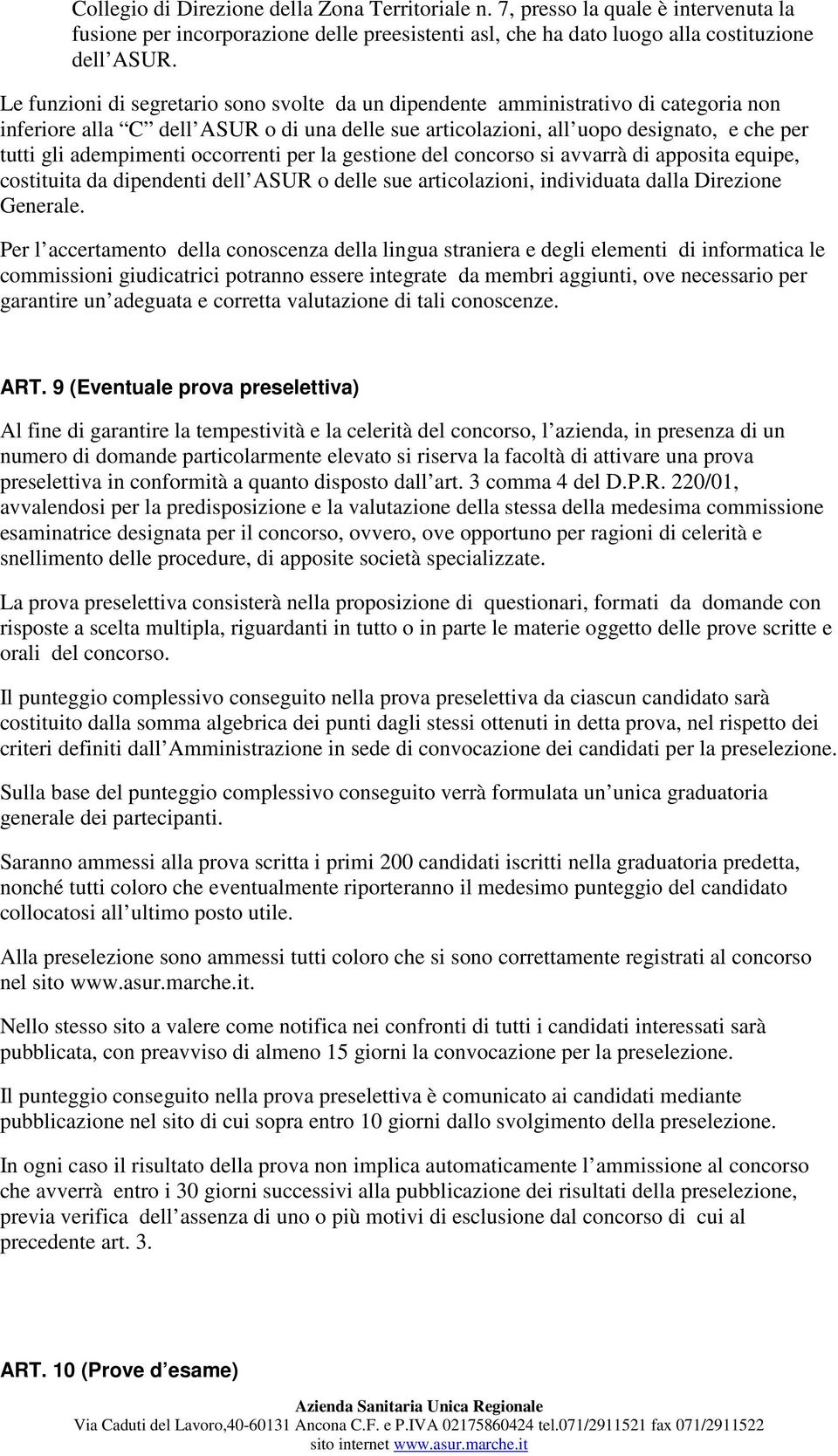 occorrenti per la gestione del concorso si avvarrà di apposita equipe, costituita da dipendenti dell ASUR o delle sue articolazioni, individuata dalla Direzione Generale.