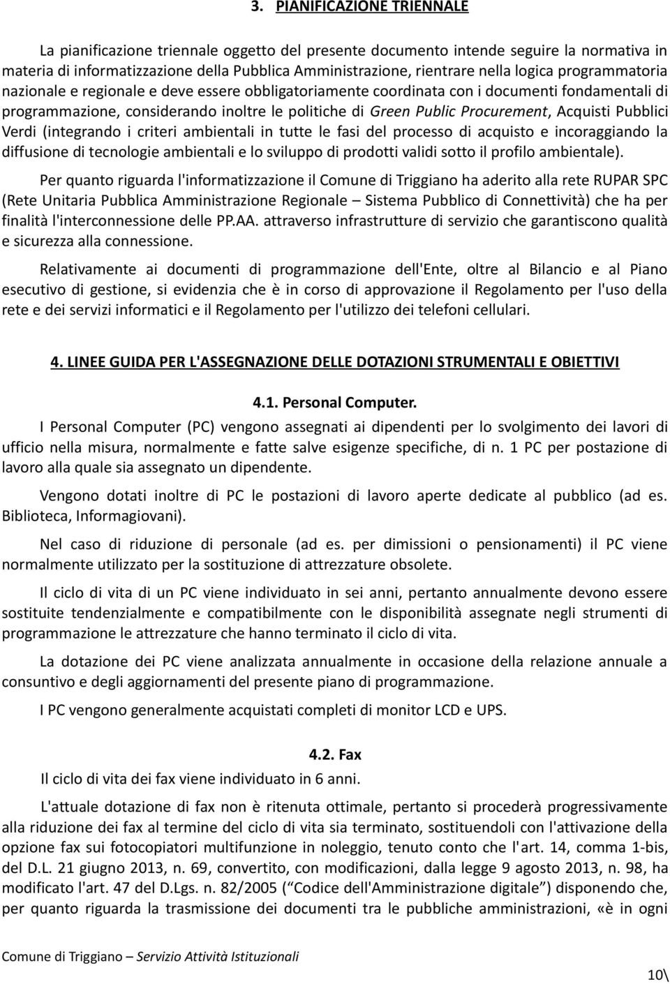 Acquisti Pubblici Verdi (integrando i criteri ambientali in tutte le fasi del processo di acquisto e incoraggiando la diffusione di tecnologie ambientali e lo sviluppo di prodotti validi sotto il