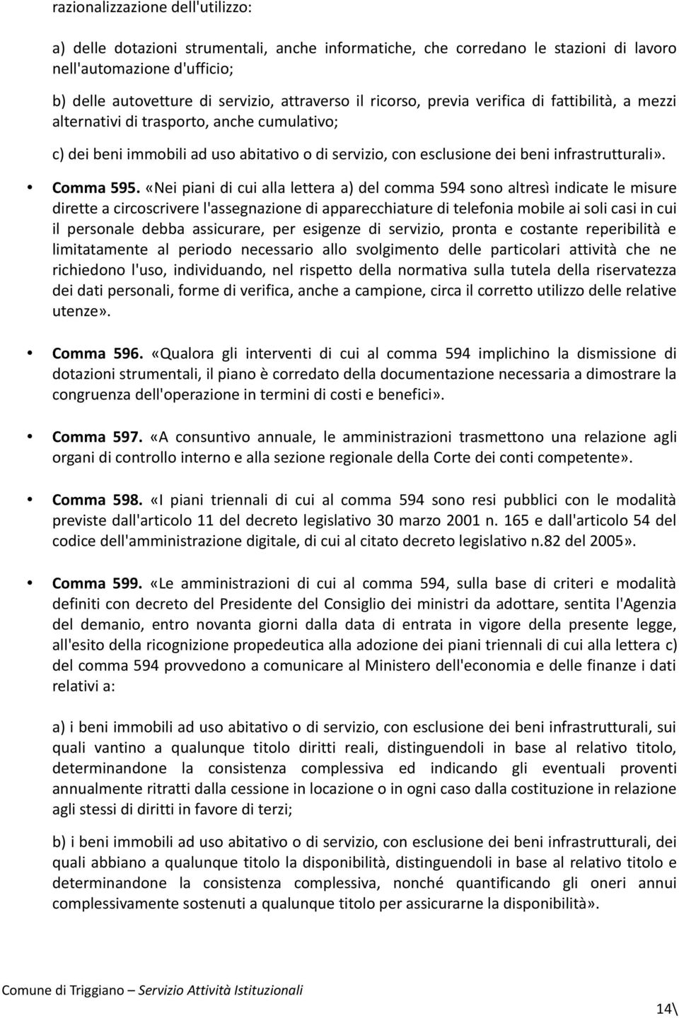 «Nei piani di cui alla lettera a) del comma 594 sono altresì indicate le misure dirette a circoscrivere l'assegnazione di apparecchiature di telefonia mobile ai soli casi in cui il personale debba