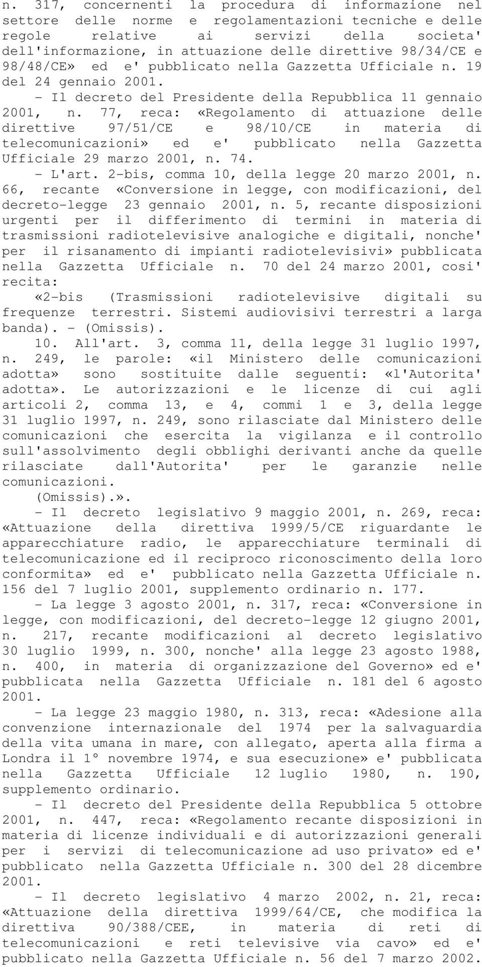 77, reca: «Regolamento di attuazione delle direttive 97/51/CE e 98/10/CE in materia di telecomunicazioni» ed e' pubblicato nella Gazzetta Ufficiale 29 marzo 2001, n. 74. - L'art.